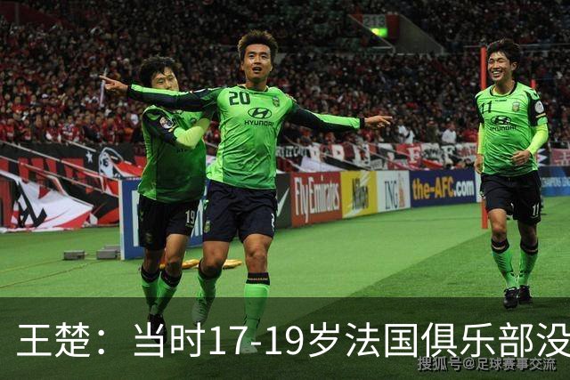 王楚：当时17-19岁法国俱乐部没有不知道我的，受伤后太着急了